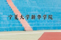 宁夏大学新华学院王牌专业有哪些？附2024最新王牌专业排名一览表