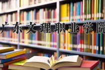 2024年广东文理职业学院在河南计划招生人数（附学费及专业录取分)